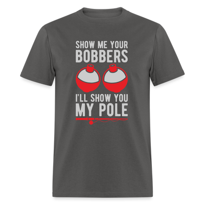 Show Me Your Bobbers I'll Show You My Pole T-Shirt - charcoal