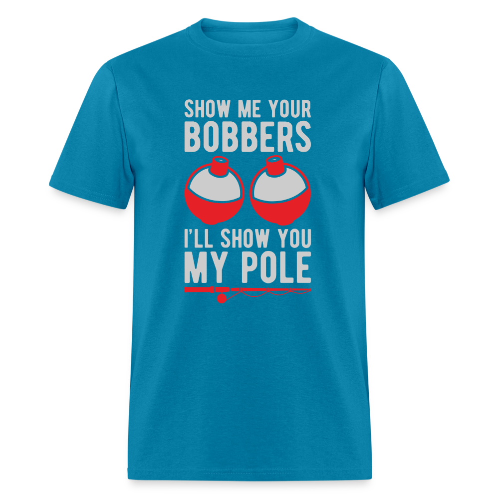 Show Me Your Bobbers I'll Show You My Pole T-Shirt - turquoise