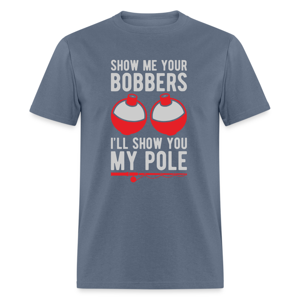 Show Me Your Bobbers I'll Show You My Pole T-Shirt - denim