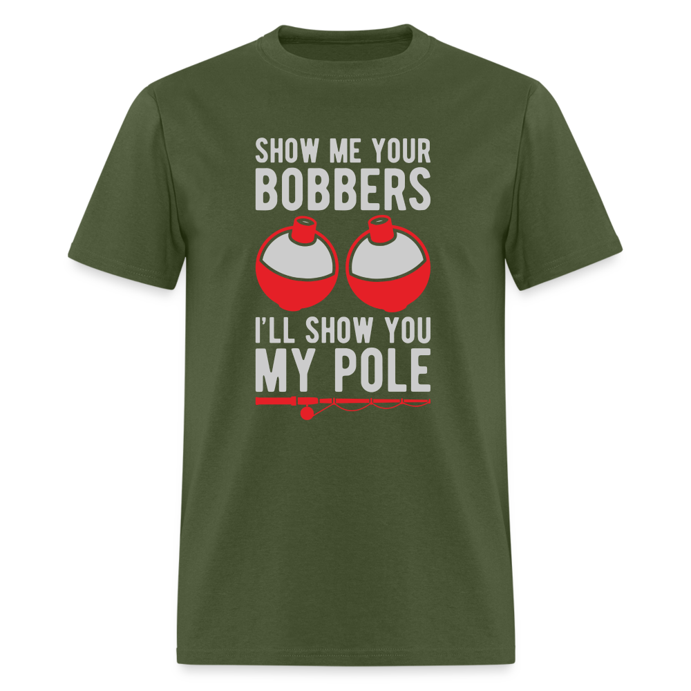 Show Me Your Bobbers I'll Show You My Pole T-Shirt - military green