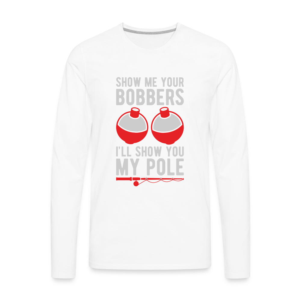 Show Me Your Bobbers I'll Show You My Pole Men's Long Sleeve T-Shirt - white