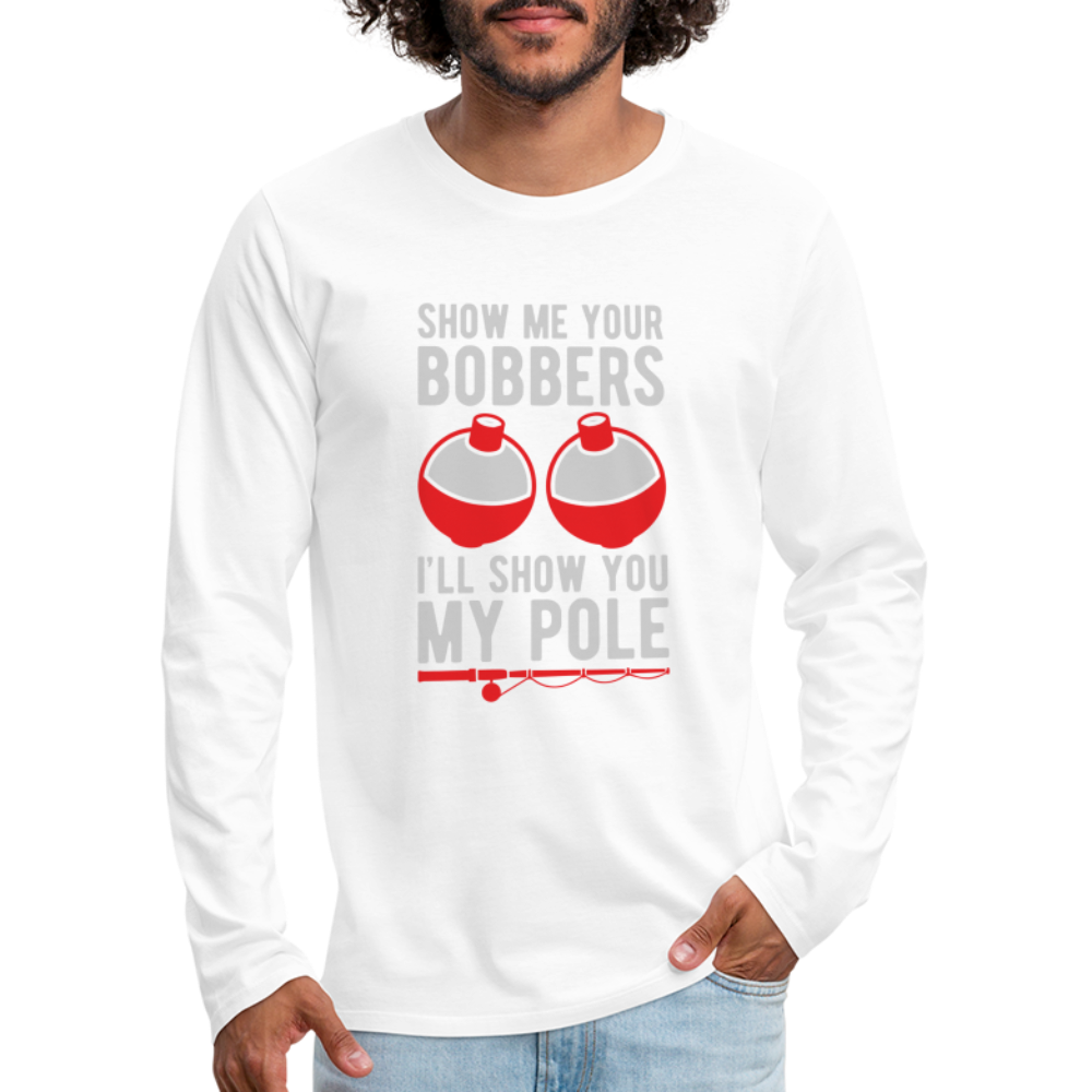Show Me Your Bobbers I'll Show You My Pole Men's Long Sleeve T-Shirt - white