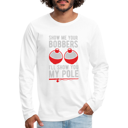 Show Me Your Bobbers I'll Show You My Pole Men's Long Sleeve T-Shirt - white