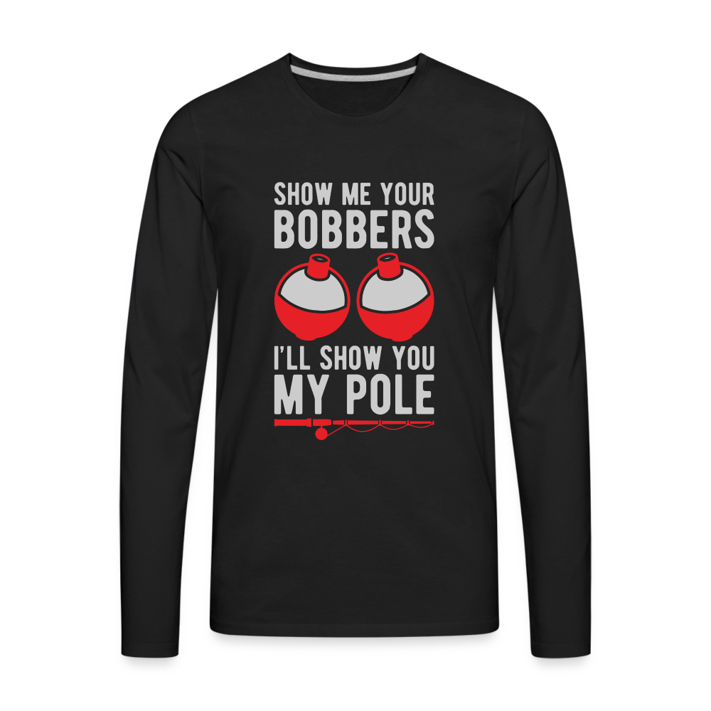 Show Me Your Bobbers I'll Show You My Pole Men's Long Sleeve T-Shirt - black