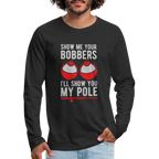 Show Me Your Bobbers I'll Show You My Pole Men's Long Sleeve T-Shirt