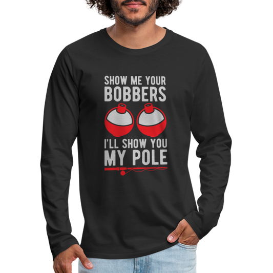 Show Me Your Bobbers I'll Show You My Pole Men's Long Sleeve T-Shirt - black