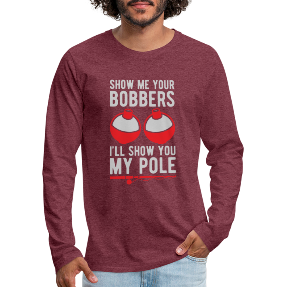 Show Me Your Bobbers I'll Show You My Pole Men's Long Sleeve T-Shirt - heather burgundy