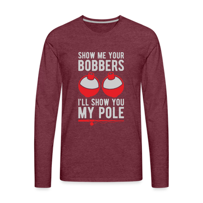 Show Me Your Bobbers I'll Show You My Pole Men's Long Sleeve T-Shirt - heather burgundy