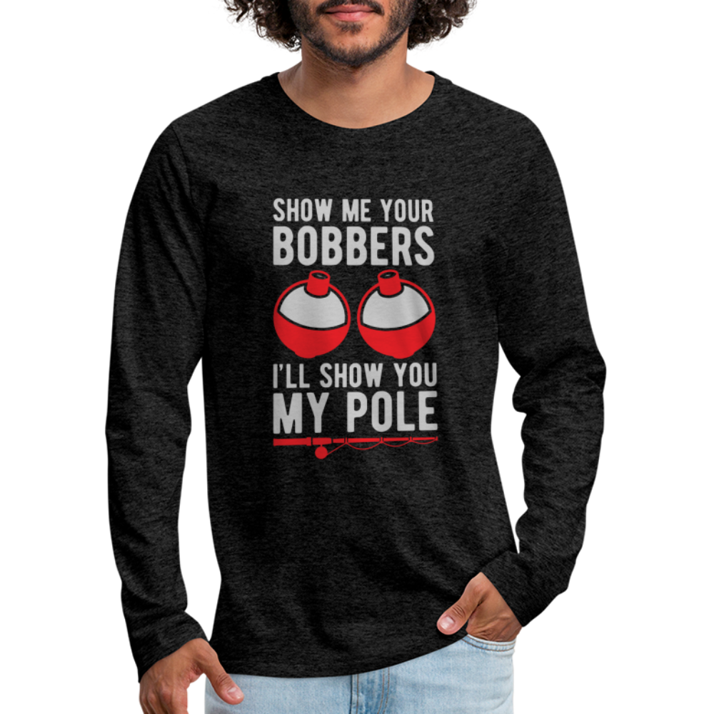 Show Me Your Bobbers I'll Show You My Pole Men's Long Sleeve T-Shirt - charcoal grey