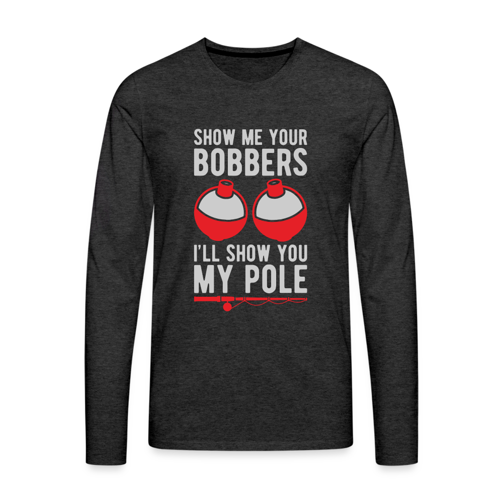 Show Me Your Bobbers I'll Show You My Pole Men's Long Sleeve T-Shirt - charcoal grey