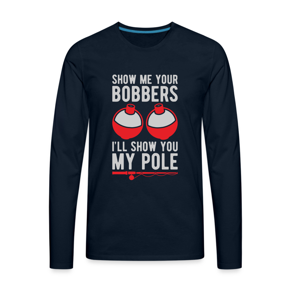 Show Me Your Bobbers I'll Show You My Pole Men's Long Sleeve T-Shirt - deep navy