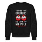 Show Me Your Bobbers I'll Show You My Pole Sweatshirt