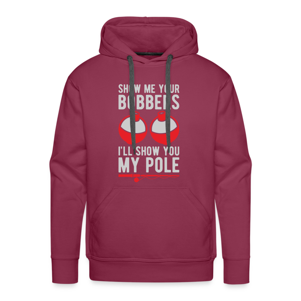 Show Me Your Bobbers I'll Show You My Pole Men’s Premium Hoodie - burgundy