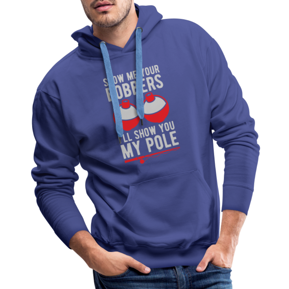 Show Me Your Bobbers I'll Show You My Pole Men’s Premium Hoodie - royal blue
