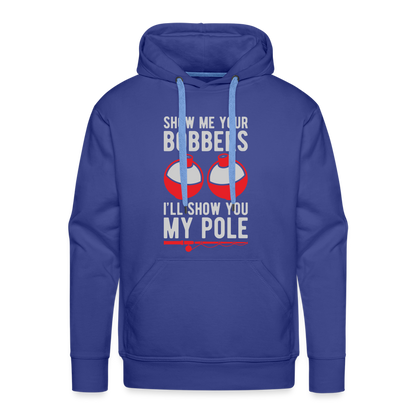 Show Me Your Bobbers I'll Show You My Pole Men’s Premium Hoodie - royal blue