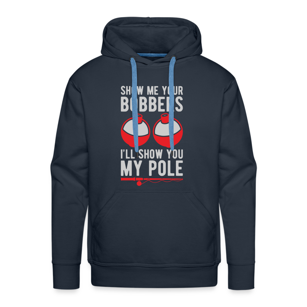 Show Me Your Bobbers I'll Show You My Pole Men’s Premium Hoodie - navy