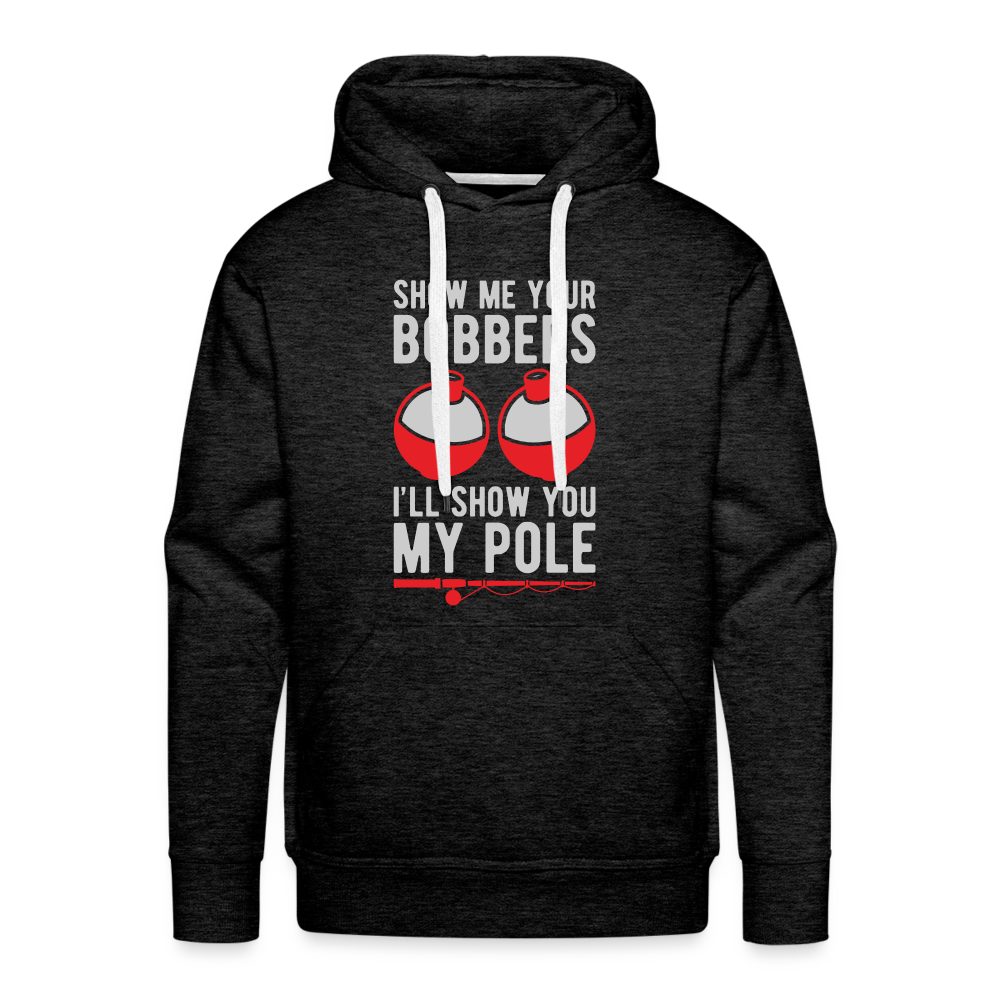 Show Me Your Bobbers I'll Show You My Pole Men’s Premium Hoodie - charcoal grey