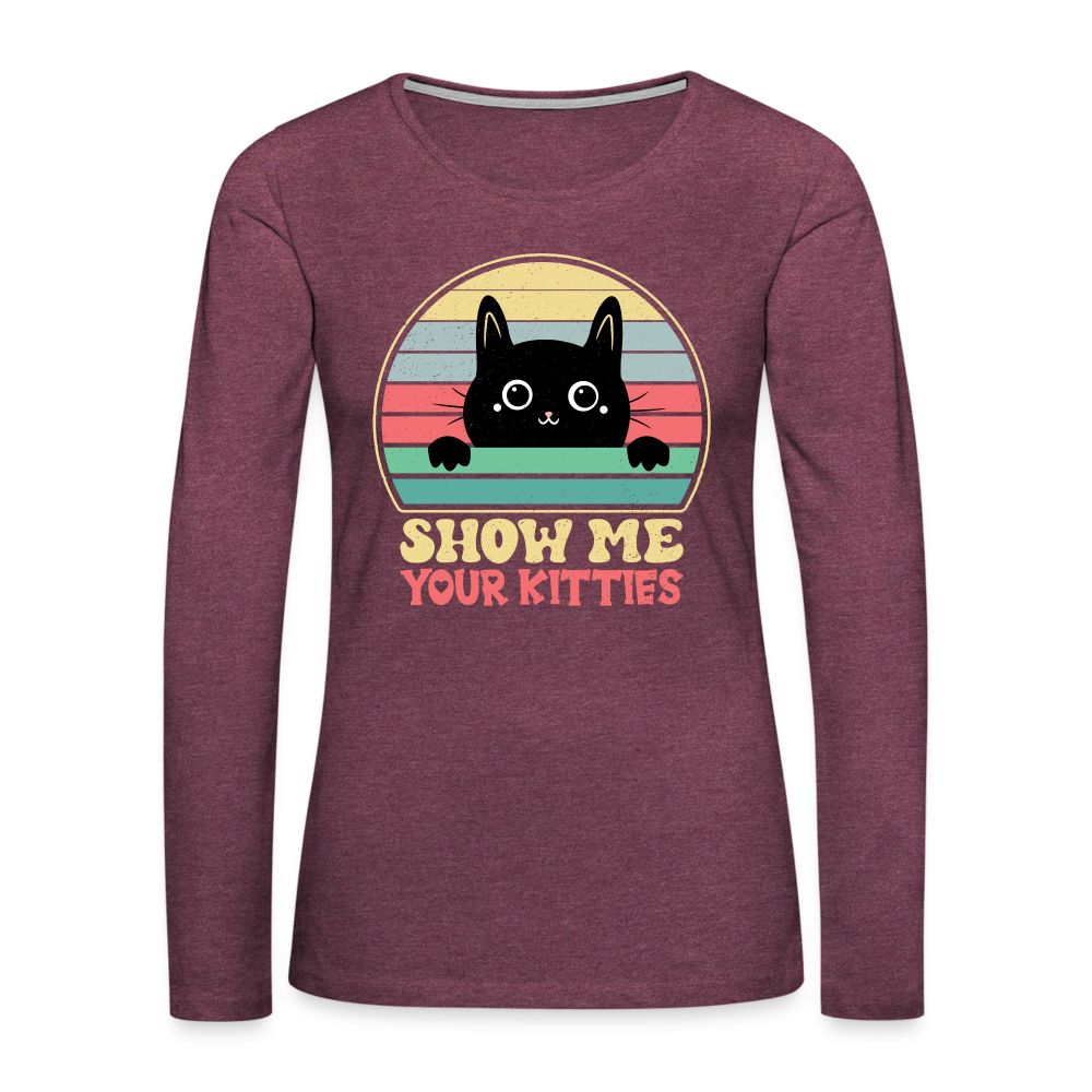 Show Me Your Kitties Women's Premium Long Sleeve T-Shirt - heather burgundy