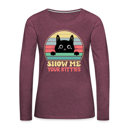 Show Me Your Kitties Women's Premium Long Sleeve T-Shirt - heather burgundy