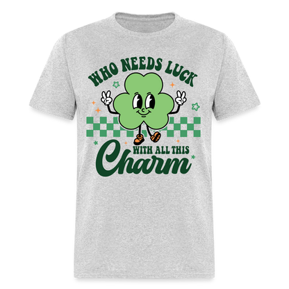 Who Needs Luck With All This Charm T-Shirt - heather gray