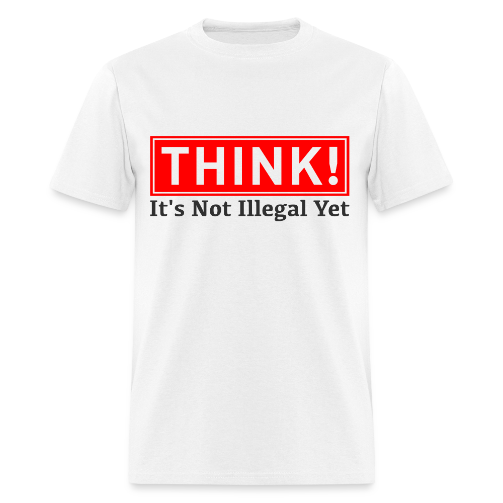 Think, It's Not Illegal Yet T-Shirt - white