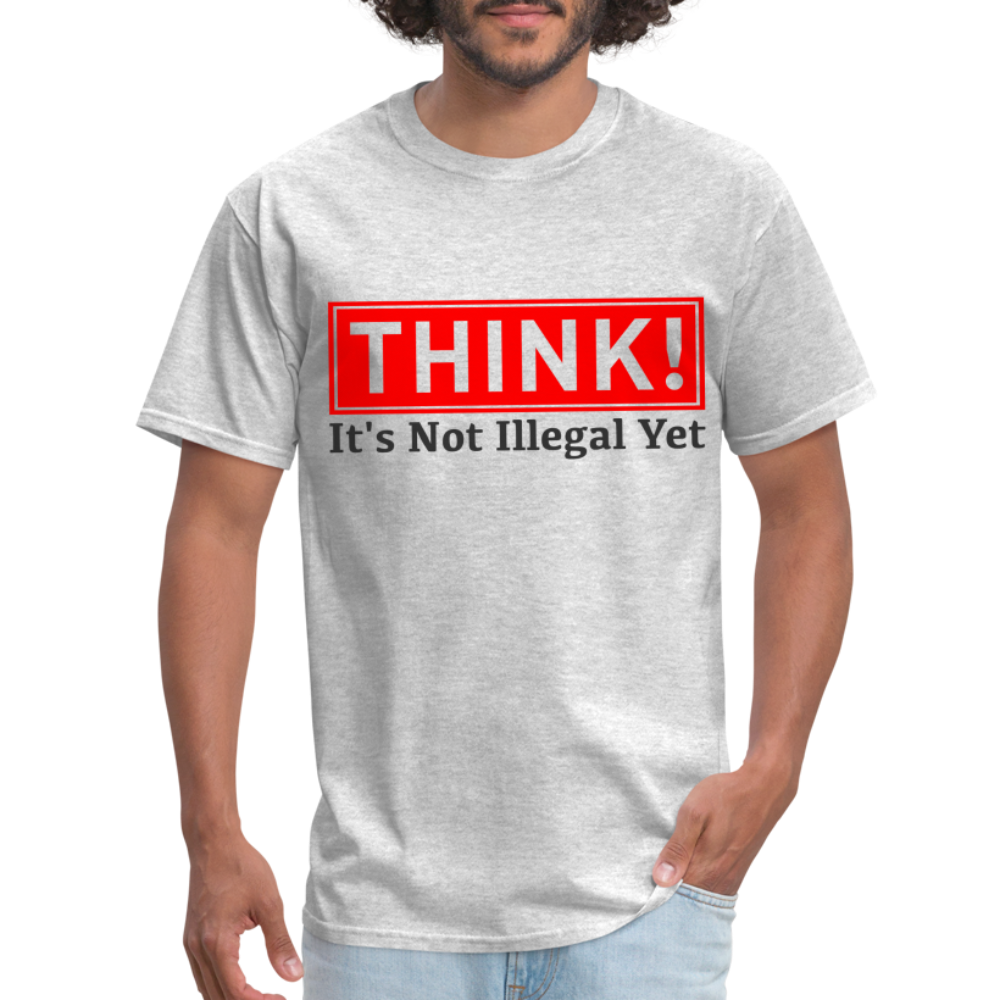 Think, It's Not Illegal Yet T-Shirt Color: heather gray