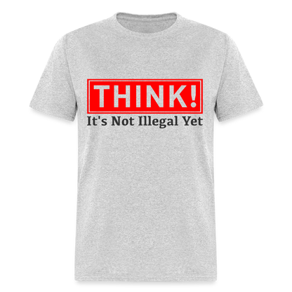 Think, It's Not Illegal Yet T-Shirt - heather gray
