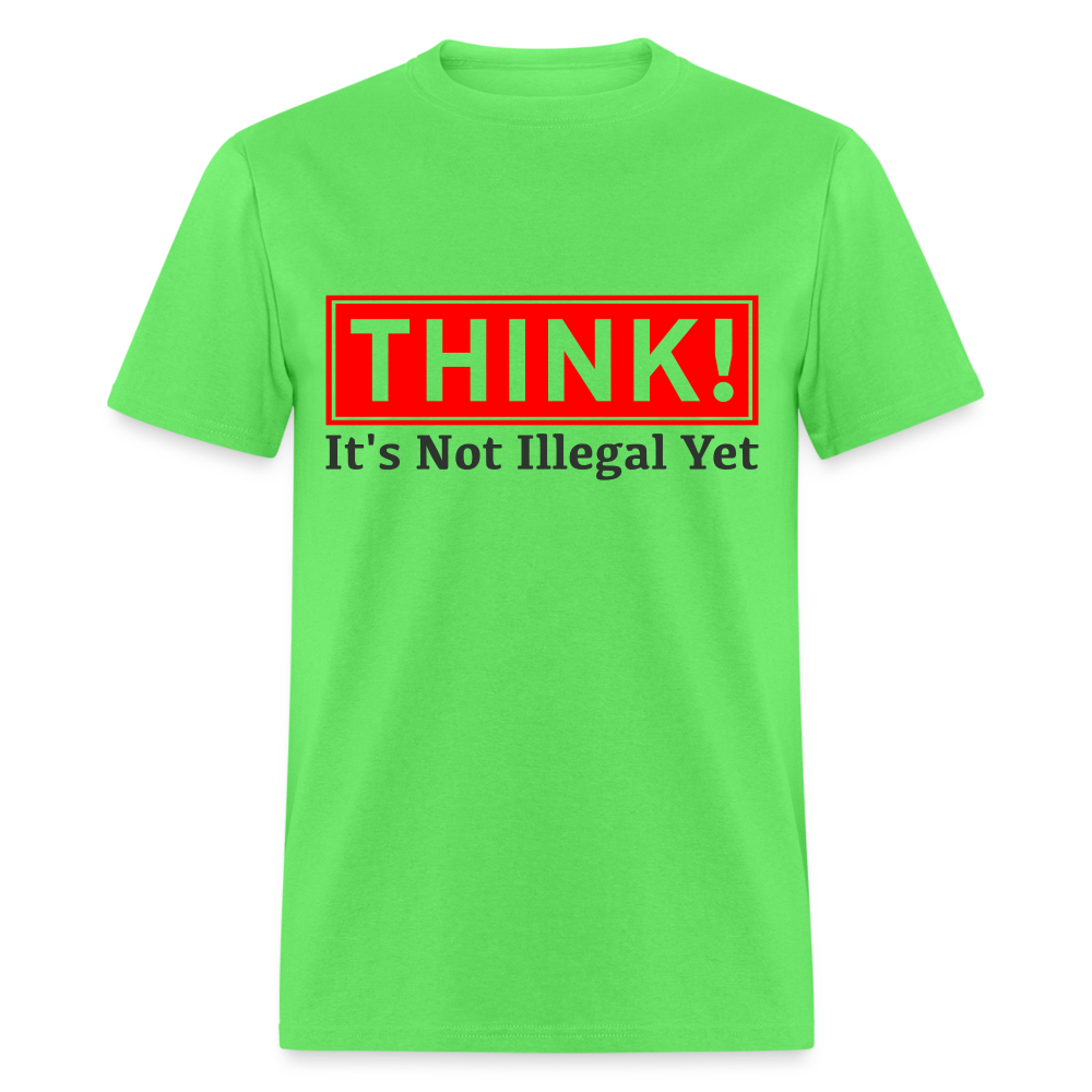 Think, It's Not Illegal Yet T-Shirt - kiwi