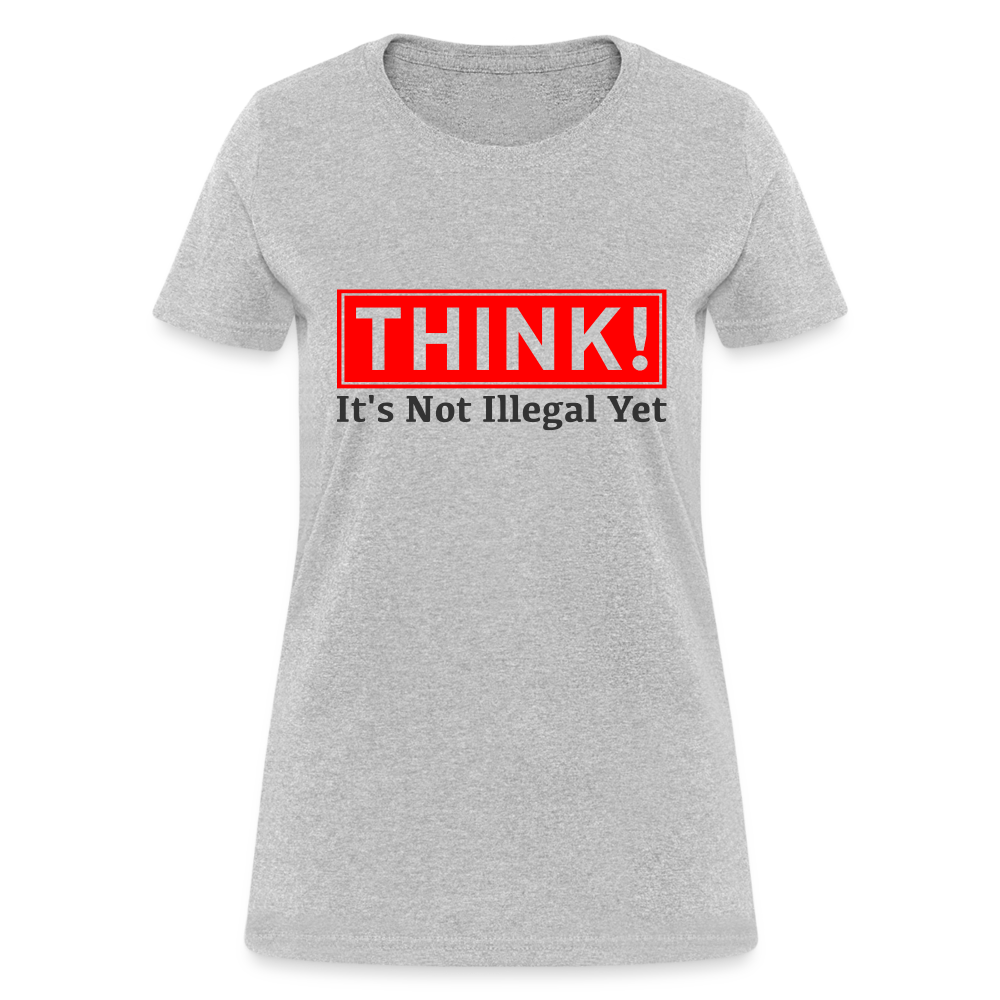 THINK It's Not Illegal Yet Women's T-Shirt - heather gray