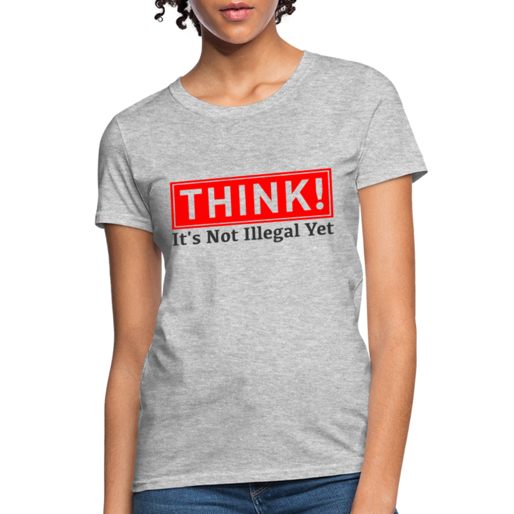 THINK It's Not Illegal Yet Women's T-Shirt - heather gray