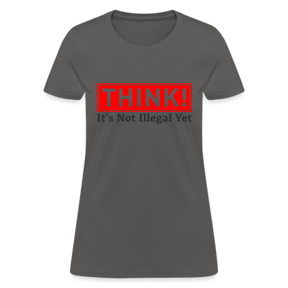 THINK It's Not Illegal Yet Women's T-Shirt - charcoal