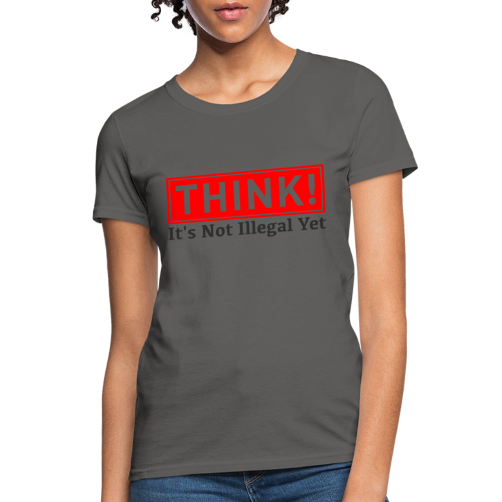 THINK It's Not Illegal Yet Women's T-Shirt - charcoal