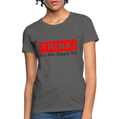 THINK It's Not Illegal Yet Women's T-Shirt - charcoal