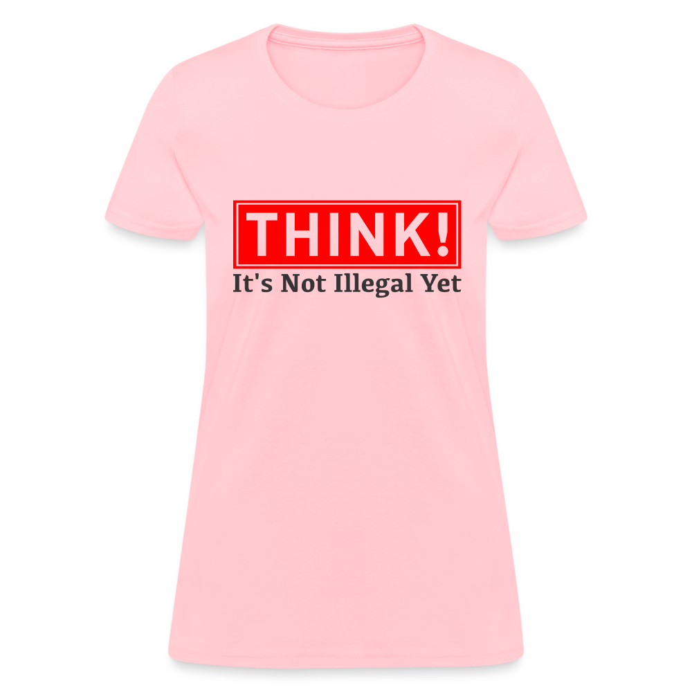 THINK It's Not Illegal Yet Women's T-Shirt - pink