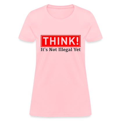 THINK It's Not Illegal Yet Women's T-Shirt - pink