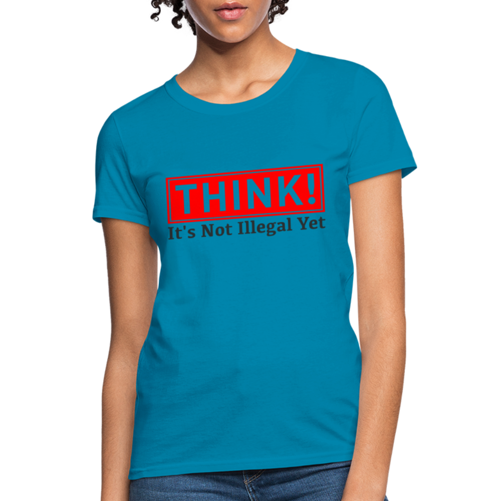 THINK It's Not Illegal Yet Women's T-Shirt - turquoise