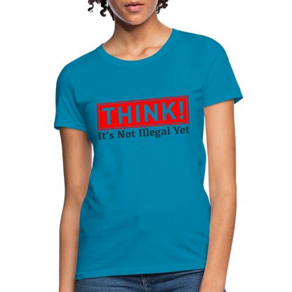 THINK It's Not Illegal Yet Women's T-Shirt - turquoise