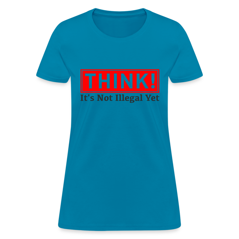 THINK It's Not Illegal Yet Women's T-Shirt - turquoise