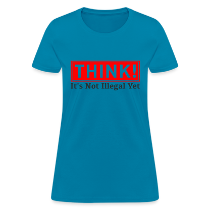 THINK It's Not Illegal Yet Women's T-Shirt - turquoise