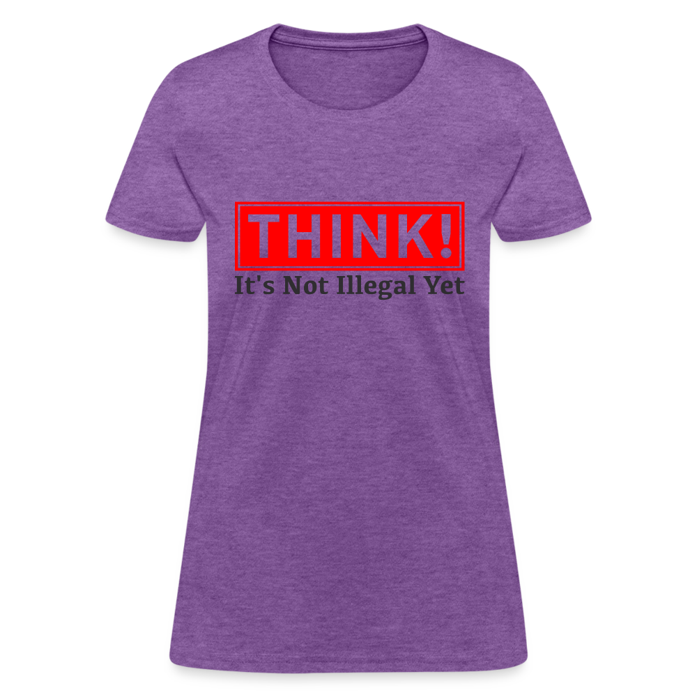 THINK It's Not Illegal Yet Women's T-Shirt - purple heather