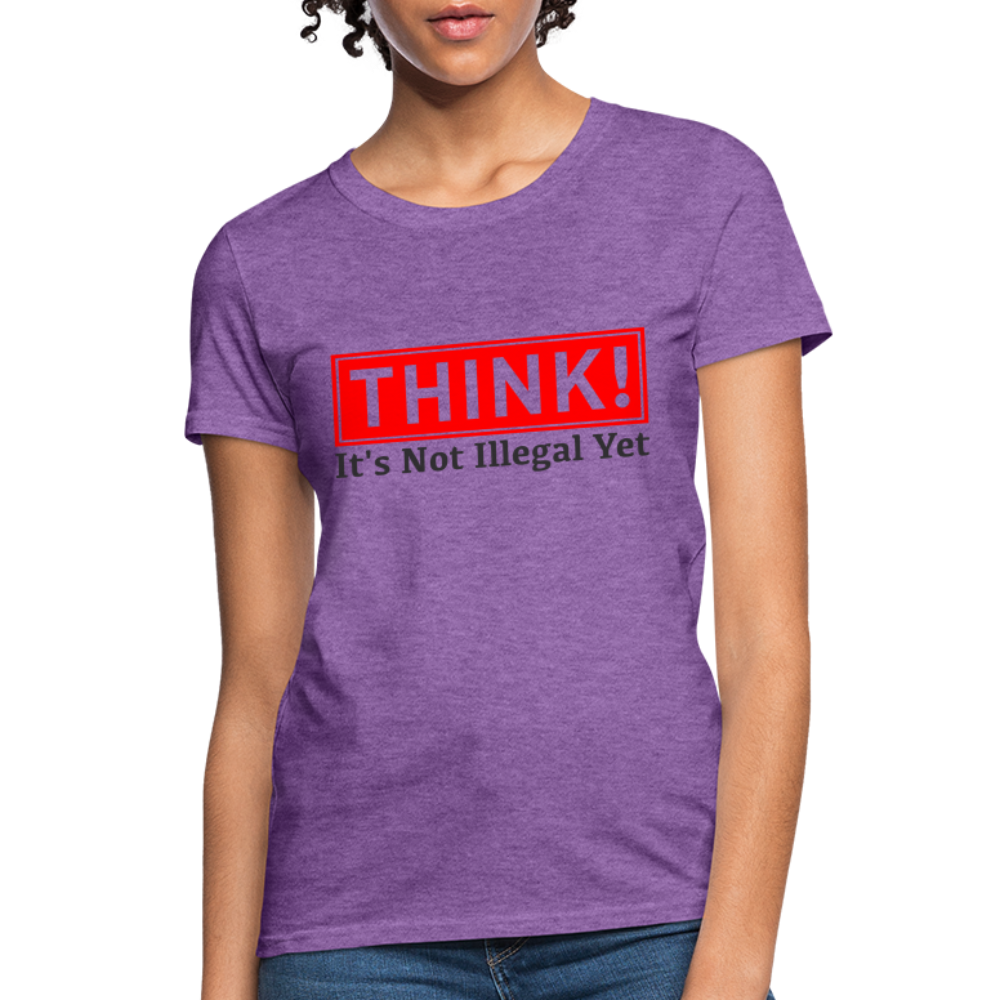 THINK It's Not Illegal Yet Women's T-Shirt - purple heather