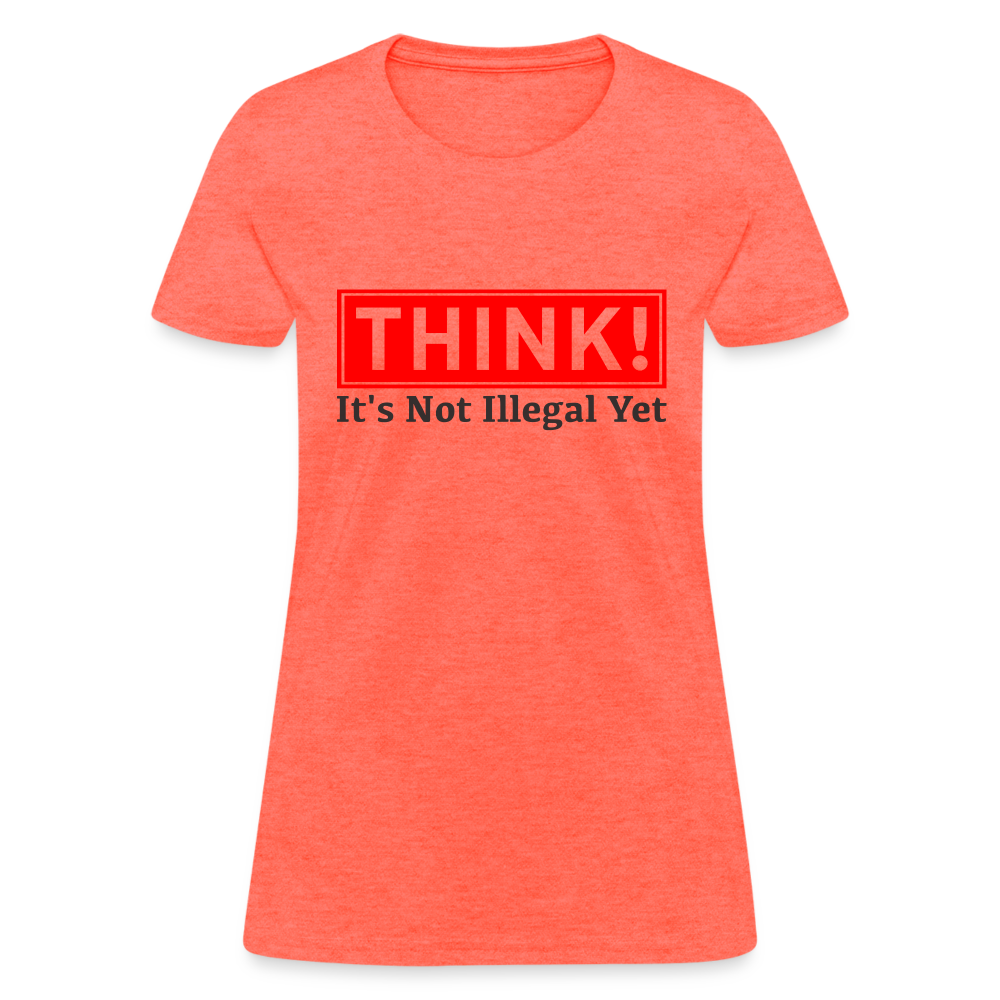 THINK It's Not Illegal Yet Women's T-Shirt - heather coral