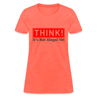 THINK It's Not Illegal Yet Women's T-Shirt - heather coral