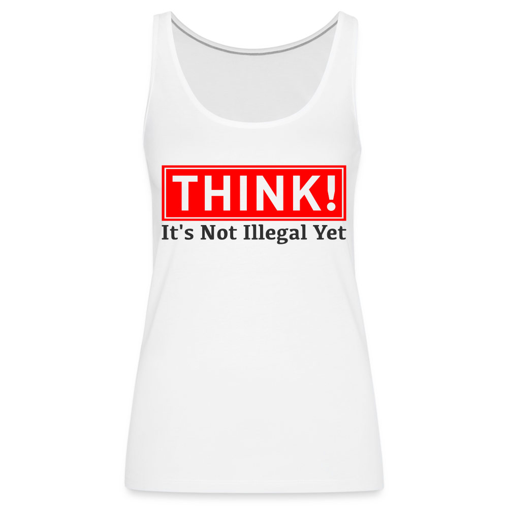 THINK It's Not Illegal Yet Women’s Premium Tank Top - white