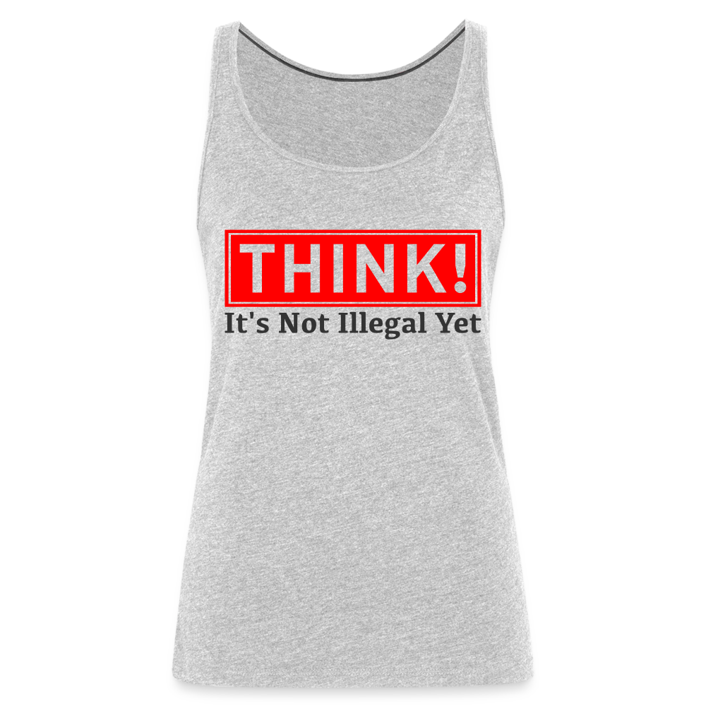 THINK It's Not Illegal Yet Women’s Premium Tank Top - heather gray