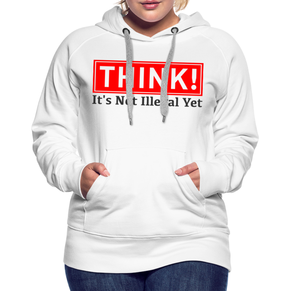 THINK It's Not Illegal Yet Women’s Premium Hoodie - white