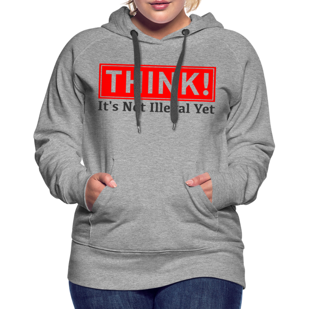 THINK It's Not Illegal Yet Women’s Premium Hoodie - heather grey