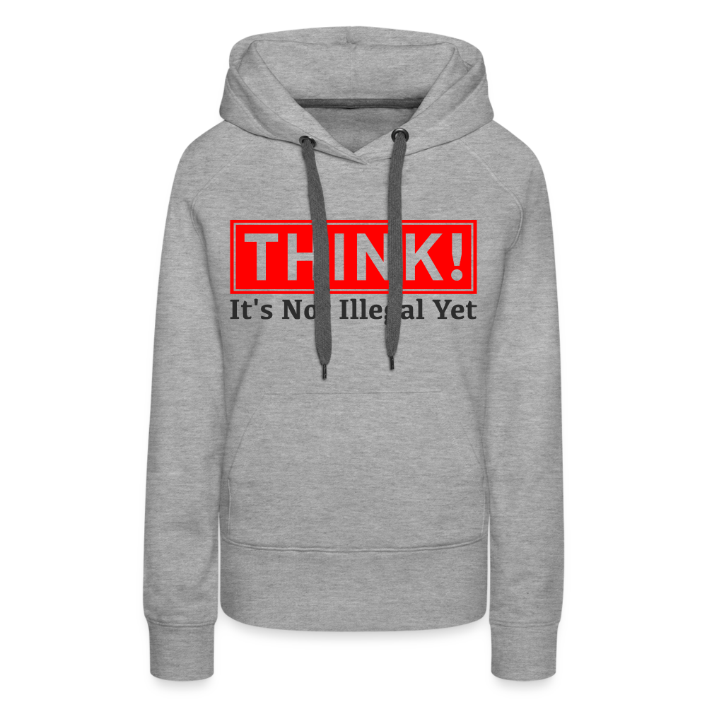 THINK It's Not Illegal Yet Women’s Premium Hoodie - heather grey