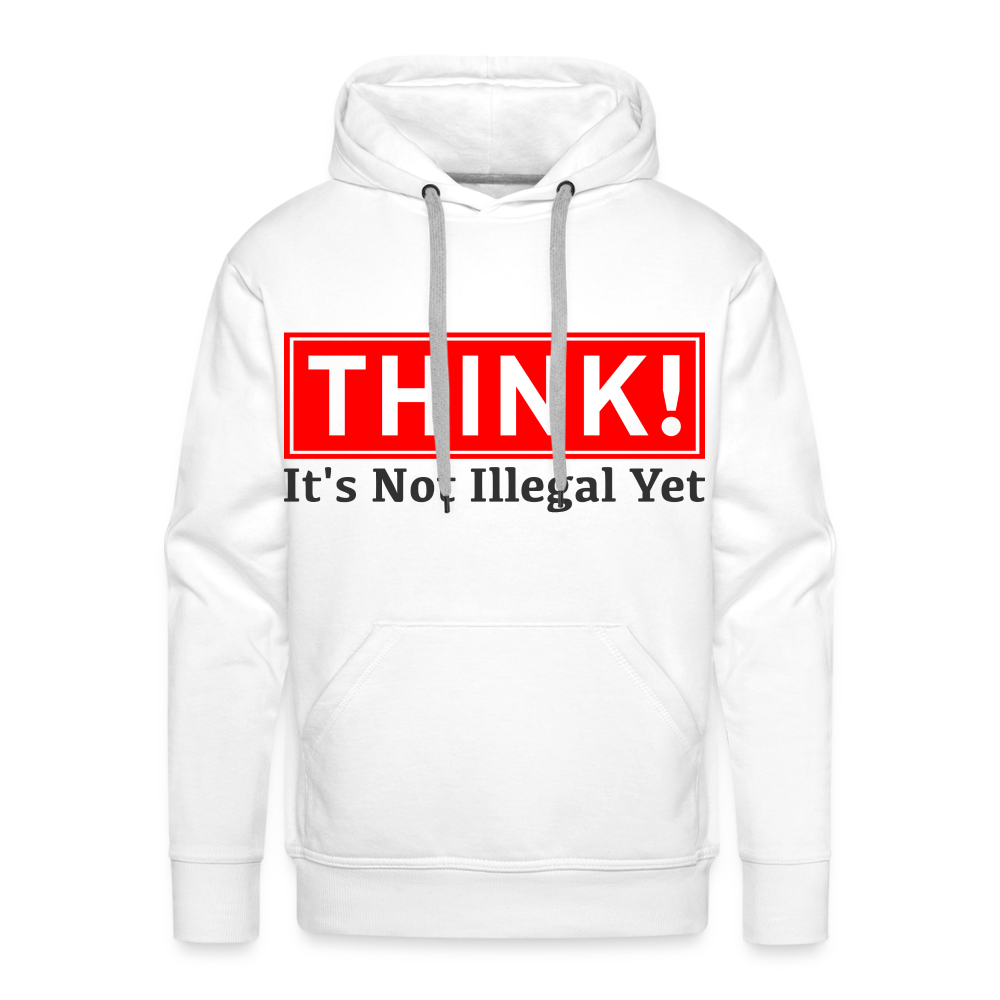 THINK It's Not Illegal Yet Men’s Premium Hoodie - white