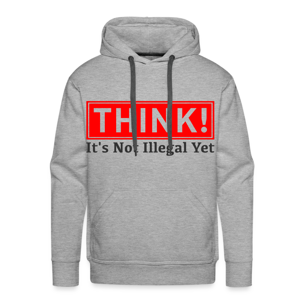 THINK It's Not Illegal Yet Men’s Premium Hoodie - heather grey